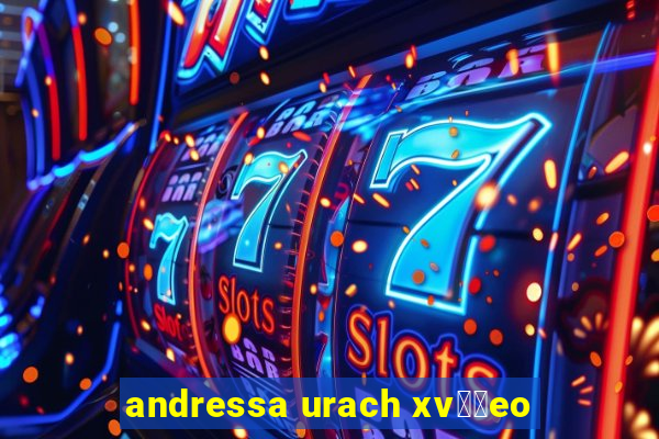 andressa urach xv閾哾eo